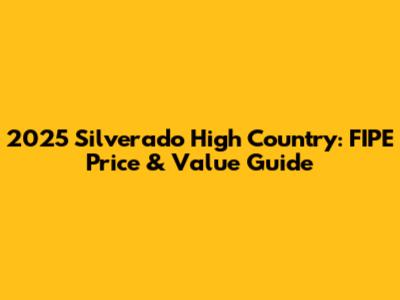2025 Silverado High Country: FIPE Price & Value Guide