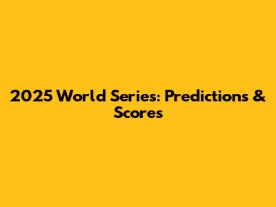 2025 World Series: Predictions & Scores
