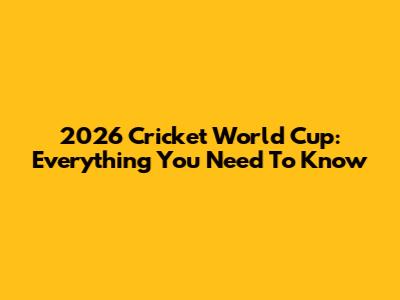 2026 Cricket World Cup: Everything You Need To Know