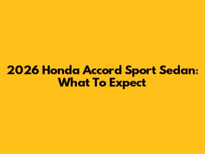 2026 Honda Accord Sport Sedan: What To Expect