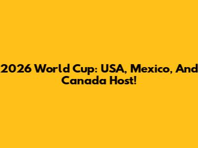 2026 World Cup: USA, Mexico, And Canada Host!