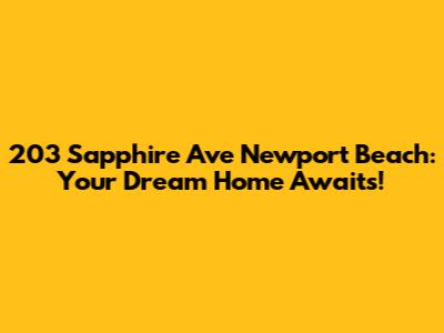203 Sapphire Ave Newport Beach: Your Dream Home Awaits!