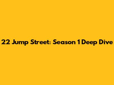 22 Jump Street: Season 1 Deep Dive