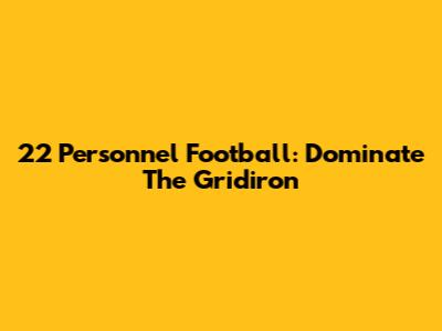 22 Personnel Football: Dominate The Gridiron