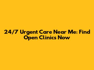24/7 Urgent Care Near Me: Find Open Clinics Now