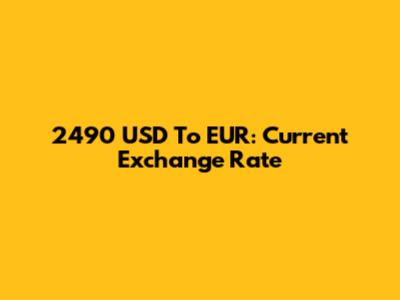 2490 USD To EUR: Current Exchange Rate