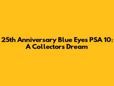 25th Anniversary Blue Eyes PSA 10: A Collector's Dream