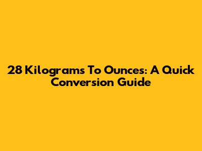 28 Kilograms To Ounces: A Quick Conversion Guide