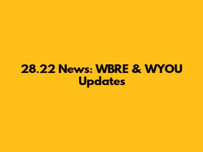 28.22 News: WBRE & WYOU Updates