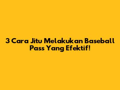 3 Cara Jitu Melakukan Baseball Pass Yang Efektif!