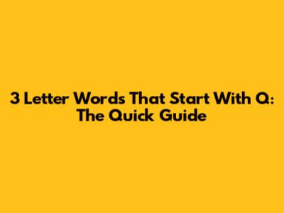 3 Letter Words That Start With Q: The Quick Guide