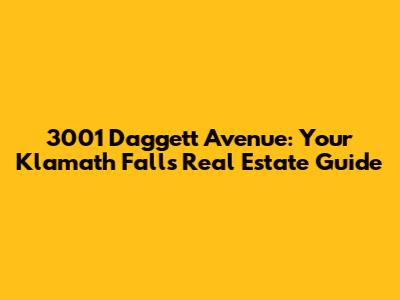 3001 Daggett Avenue: Your Klamath Falls Real Estate Guide