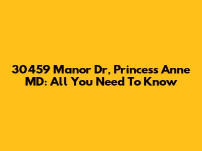 30459 Manor Dr, Princess Anne MD: All You Need To Know