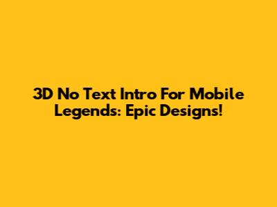 3D No Text Intro For Mobile Legends: Epic Designs!