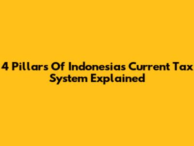4 Pillars Of Indonesia's Current Tax System Explained