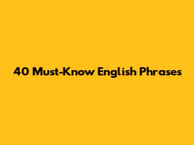 40 Must-Know English Phrases