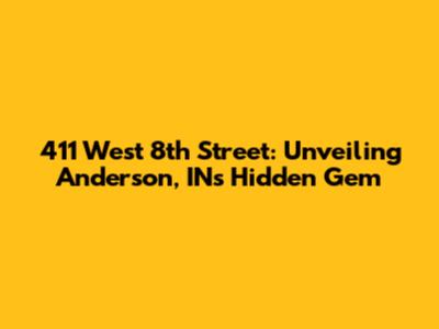 411 West 8th Street: Unveiling Anderson, IN's Hidden Gem