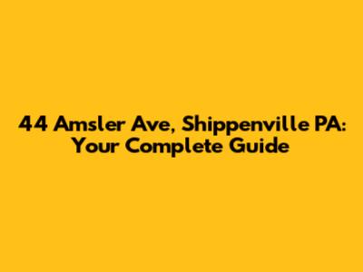 44 Amsler Ave, Shippenville PA: Your Complete Guide