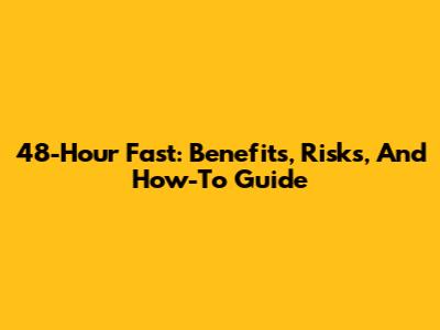 48-Hour Fast: Benefits, Risks, And How-To Guide
