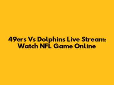 49ers Vs Dolphins Live Stream: Watch NFL Game Online