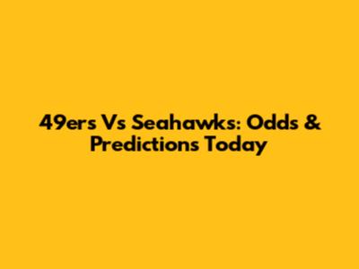 49ers Vs Seahawks: Odds & Predictions Today