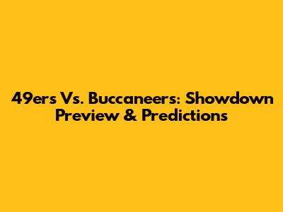 49ers Vs. Buccaneers: Showdown Preview & Predictions