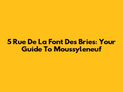 5 Rue De La Font Des Bries: Your Guide To Moussyleneuf