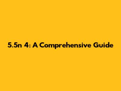 5.5n 4: A Comprehensive Guide