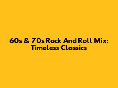 60s & 70s Rock And Roll Mix: Timeless Classics