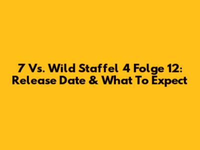 7 Vs. Wild Staffel 4 Folge 12: Release Date & What To Expect