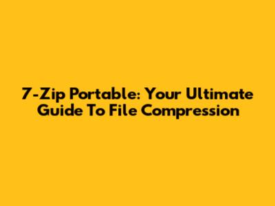 7-Zip Portable: Your Ultimate Guide To File Compression