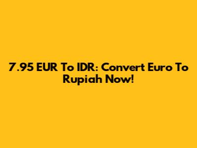 7.95 EUR To IDR: Convert Euro To Rupiah Now!