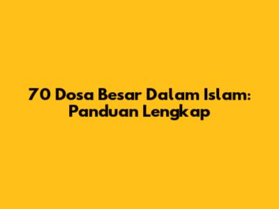 70 Dosa Besar Dalam Islam: Panduan Lengkap