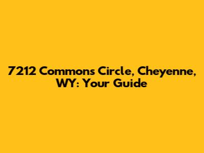 7212 Commons Circle, Cheyenne, WY: Your Guide