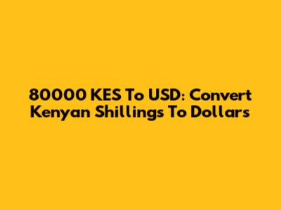80000 KES To USD: Convert Kenyan Shillings To Dollars
