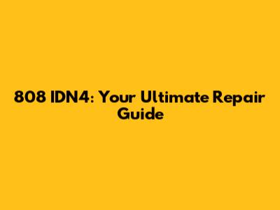808 IDN4: Your Ultimate Repair Guide