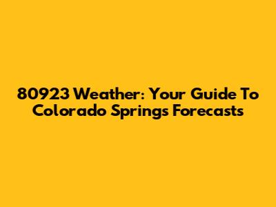80923 Weather: Your Guide To Colorado Springs Forecasts