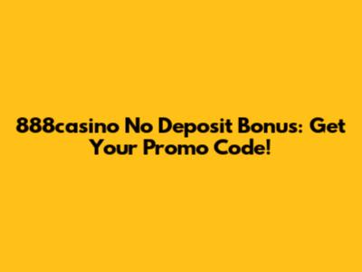 888casino No Deposit Bonus: Get Your Promo Code!
