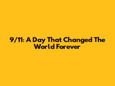 9/11: A Day That Changed The World Forever