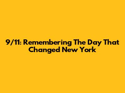 9/11: Remembering The Day That Changed New York