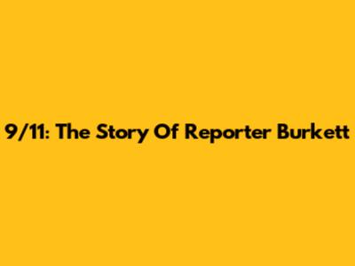 9/11: The Story Of Reporter Burkett