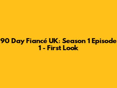 90 Day Fiancé UK: Season 1 Episode 1 - First Look