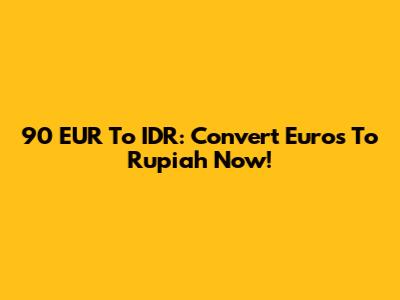 90 EUR To IDR: Convert Euros To Rupiah Now!