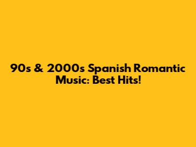 90s & 2000s Spanish Romantic Music: Best Hits!