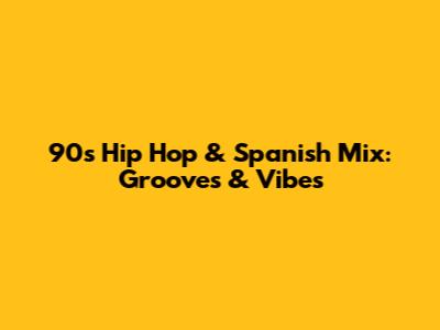 90s Hip Hop & Spanish Mix: Grooves & Vibes