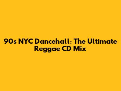 90s NYC Dancehall: The Ultimate Reggae CD Mix