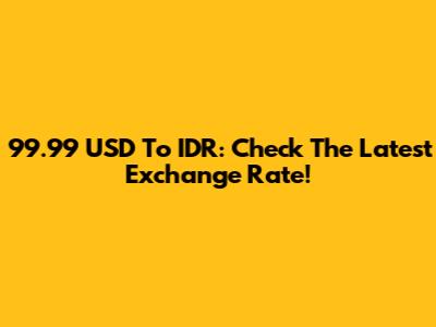 99.99 USD To IDR: Check The Latest Exchange Rate!
