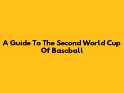 A Guide To The Second World Cup Of Baseball
