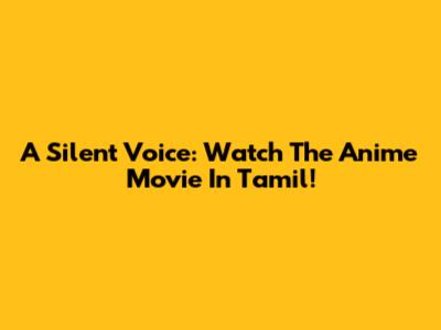 A Silent Voice: Watch The Anime Movie In Tamil!