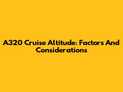 A320 Cruise Altitude: Factors And Considerations